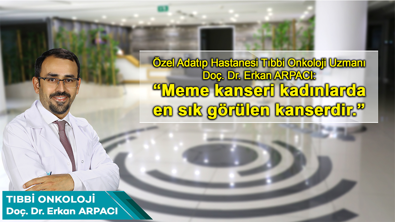 Doç. Dr. Erkan ARPACI: “Meme kanseri kadınlarda en sık görülen kanserdir.” 6